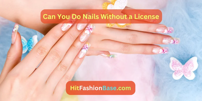Can You Do Nails Without a License