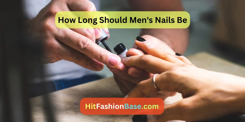How Long Should Men's Nails Be