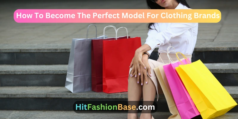 How To Become The Perfect Model For Clothing Brands