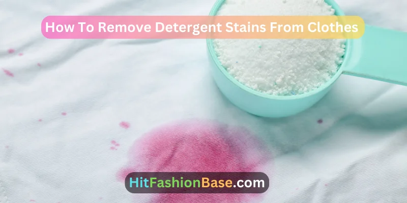 How To Remove Detergent Stains From Clothes
