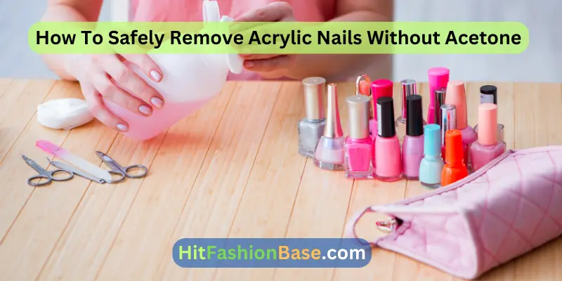 How To Safely Remove Acrylic Nails Without Acetone